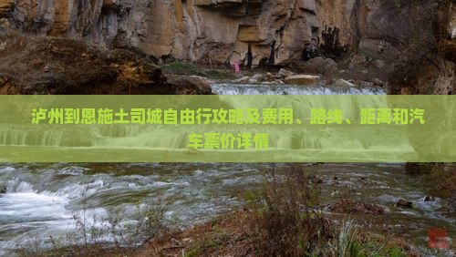 泸州到恩施土司城自由行攻略及费用、路线、距离和汽车票价详情