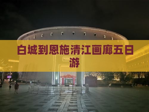 白城到恩施清江画廊五日游