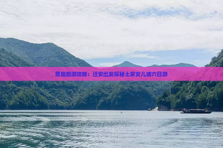 恩施旅游攻略：迁安出发探秘土家女儿城六日游
