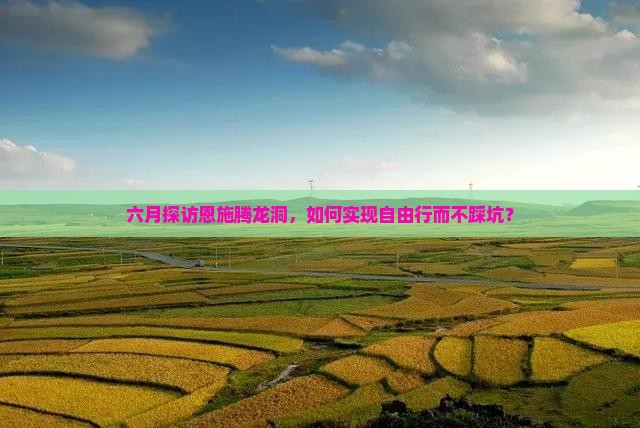 六月探访恩施腾龙洞，如何实现自由行而不踩坑？