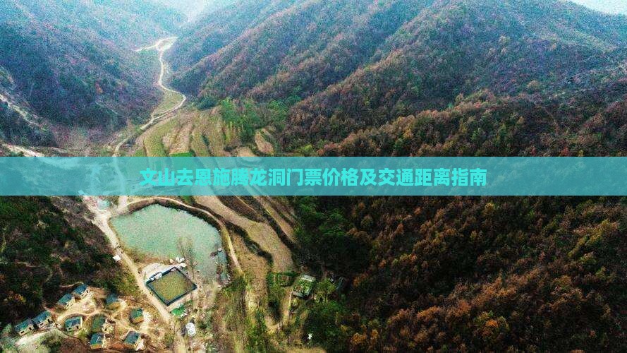 文山去恩施腾龙洞门票价格及交通距离指南