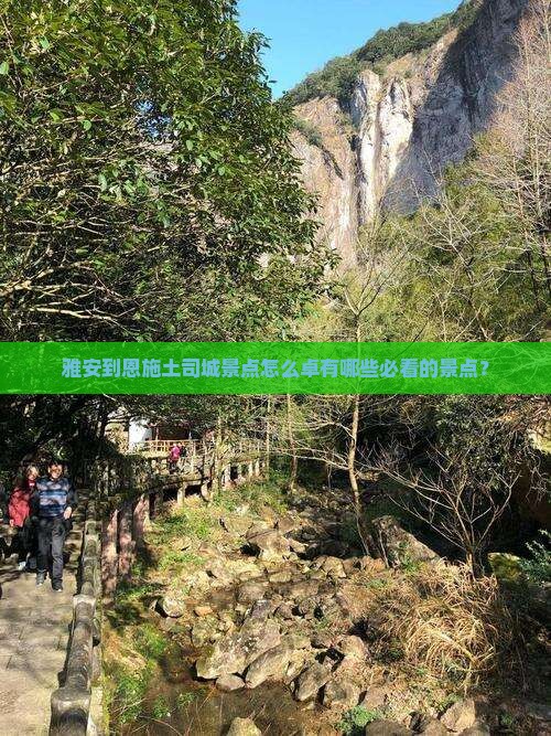 雅安到恩施土司城景点怎么卓有哪些必看的景点？