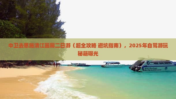 中卫去恩施清江画廊二日游