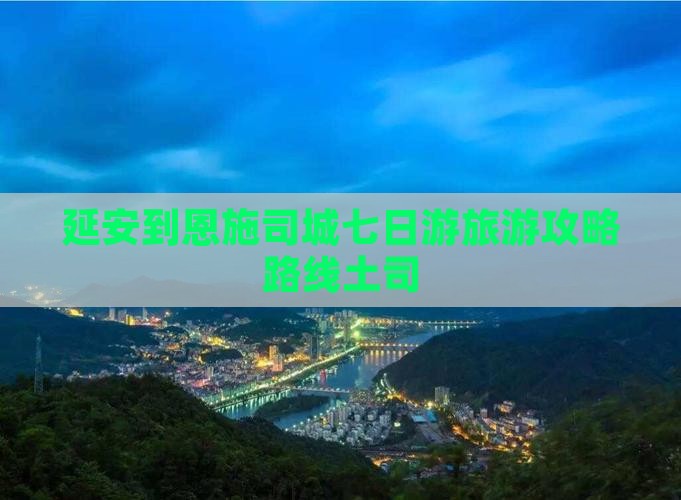 延安到恩施土司城七日游