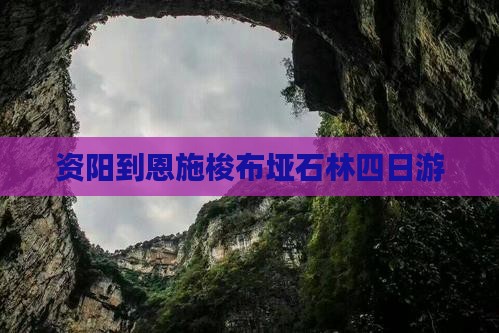 资阳到恩施梭布垭石林四日游