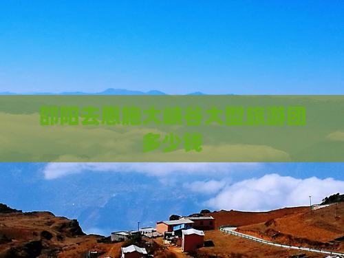 邵阳去恩施大峡谷大型旅游团