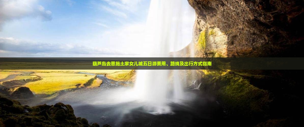 葫芦岛去恩施土家女儿城五日游