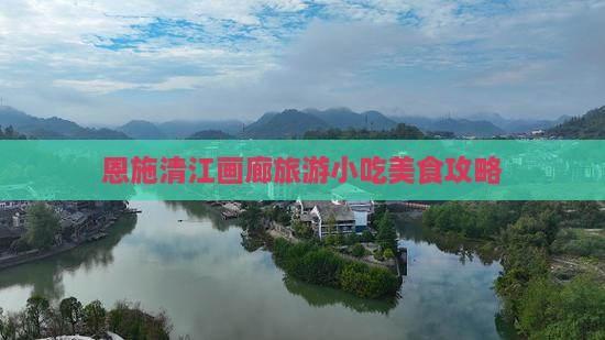 百色去恩施清江画廊旅游小吃