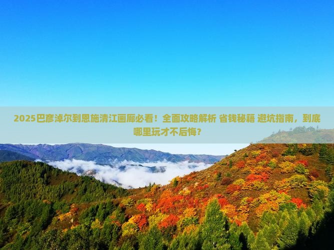 巴彦淖尔到恩施清江画廊哪里玩