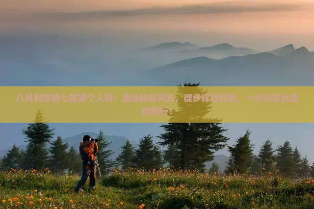 八月到恩施七星寨个人游