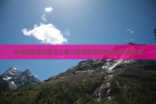 福州到恩施土家女儿城七日游旅游攻略必看景点推荐
