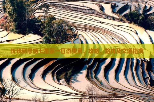 忻州到恩施七星寨一日游费用、攻略、路线及交通指南