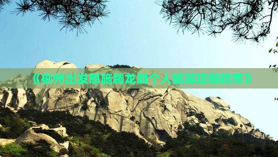 《郴州出发恩施腾龙洞个人旅游攻略指南》