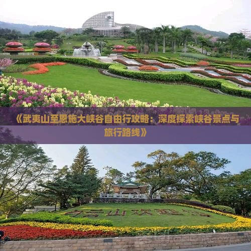 《武夷山至恩施大峡谷自由行攻略：深度探索峡谷景点与旅行路线》