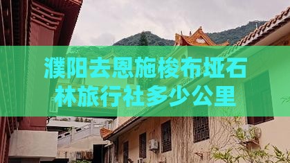 濮阳去恩施梭布垭石林旅行社多少公里