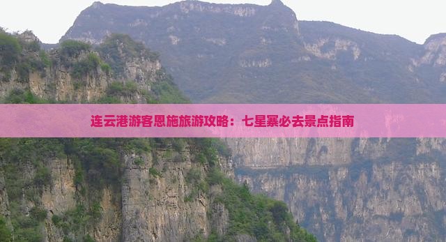 连云港游客恩施旅游攻略：七星寨必去景点指南