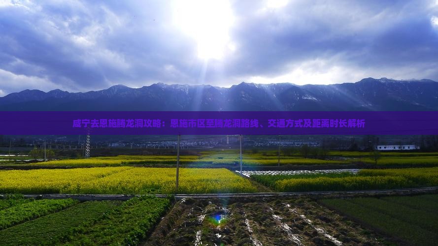 咸宁去恩施腾龙洞攻略：恩施市区至腾龙洞路线、交通方式及距离时长解析