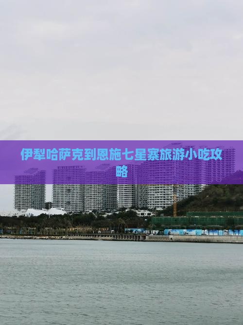 伊犁哈萨克到恩施七星寨旅游小吃攻略