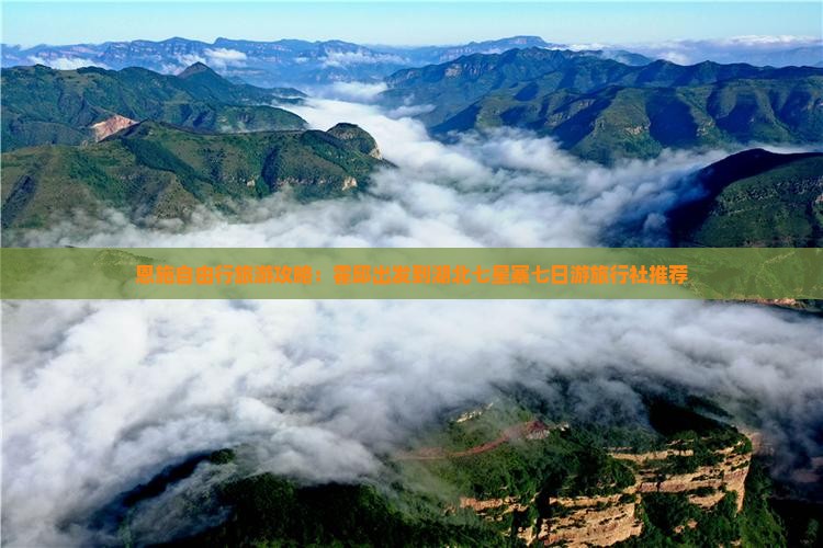 恩施自由行旅游攻略：霍邱出发到湖北七星寨七日游旅行社推荐