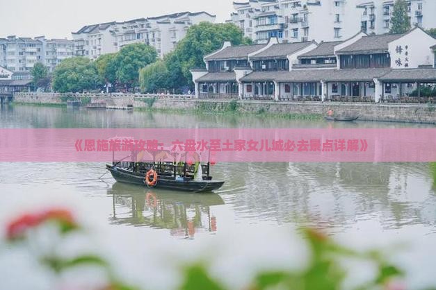 《恩施旅游攻略：六盘水至土家女儿城必去景点详解》