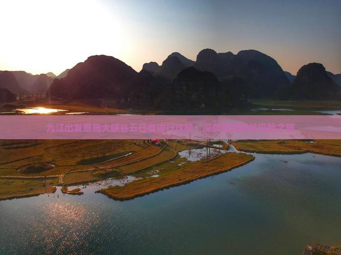 九江出发恩施大峡谷五日自由行攻略：深度旅游峡谷探险之旅