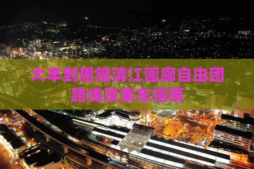 大丰到恩施清江画廊自由团路线及乘车指南