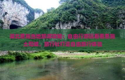 湖北恩施当地旅游攻略：自由行游玩看看恩施土司城，旅行社打造自由旅行体验
