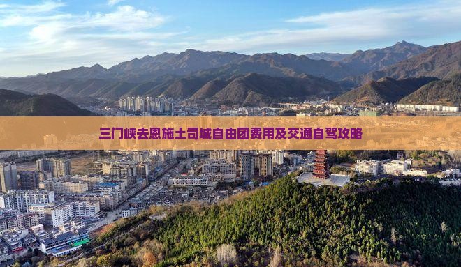 三门峡去恩施土司城自由团费用及交通自驾攻略