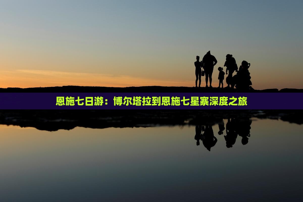 恩施七日游：博尔塔拉到恩施七星寨深度之旅
