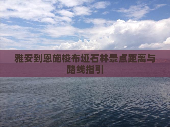 雅安到恩施梭布垭石林景点距离与路线指引