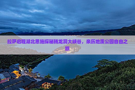 拉萨启程湖北恩施探秘腾龙洞大峡谷，亲历地质公园自由之旅