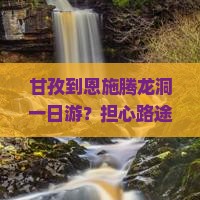 甘孜到恩施腾龙洞一日游？担心路途遥远？快来了解露营自驾新玩法