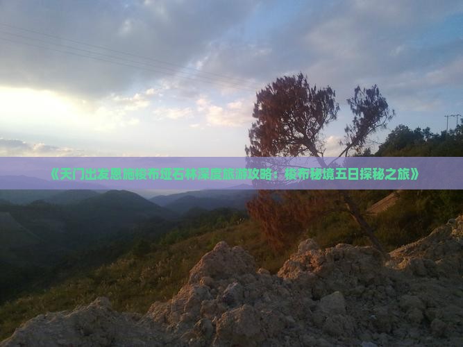 《天门出发恩施梭布垭石林深度旅游攻略：梭布秘境五日探秘之旅》