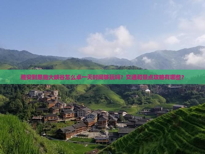 雅安到恩施大峡谷怎么卓一天时间够玩吗？交通和景点攻略有哪些？