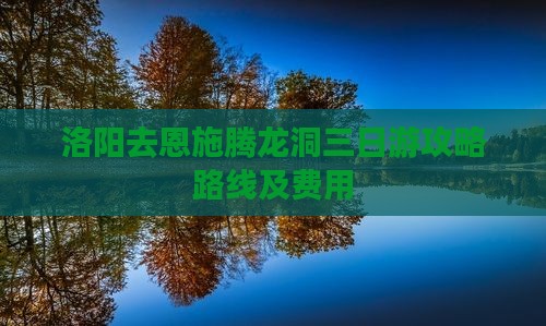 洛阳去恩施腾龙洞三日游攻略路线及费用
