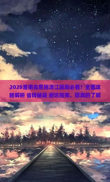 淮南去恩施清江画廊攻略