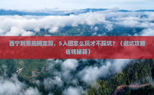 西宁到恩施腾龙洞团体旅游