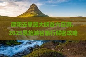 德阳去恩施大峡谷六日游
