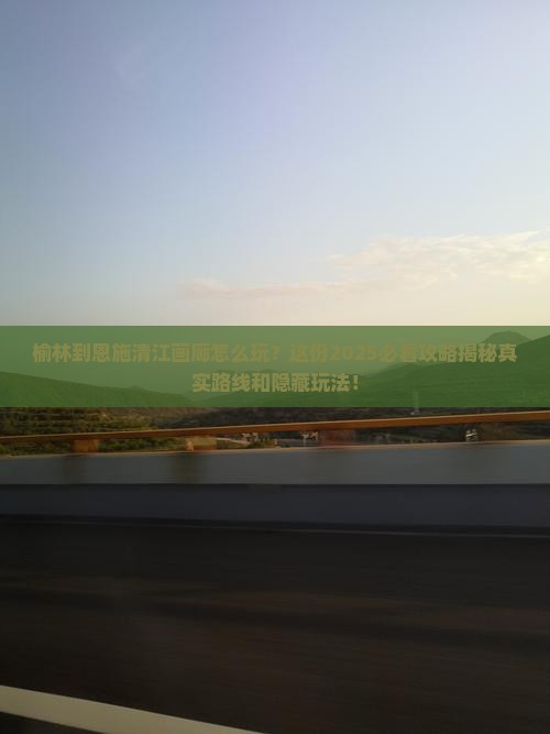 榆林到恩施清江画廊攻略