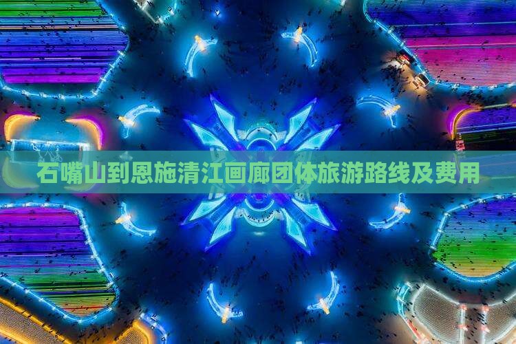 石嘴山到恩施清江画廊团体旅游