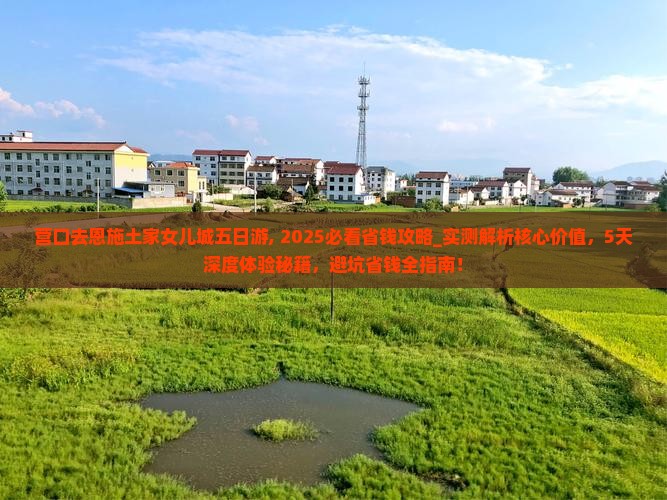 营口去恩施土家女儿城五日游