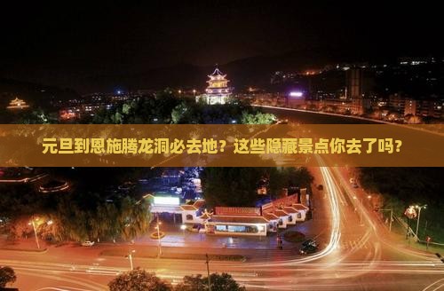 元旦到恩施腾龙洞必去地