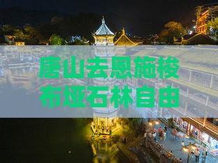 唐山去恩施梭布垭石林自由团