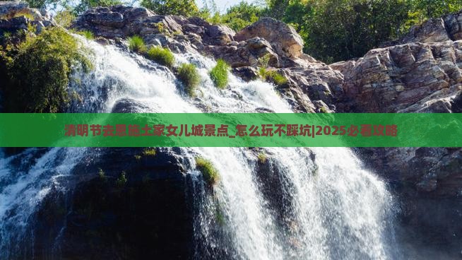 清明节去恩施土家女儿城景点