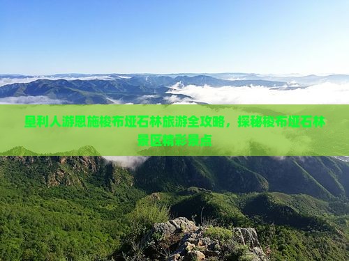 垦利人游恩施梭布垭石林旅游全攻略，探秘梭布垭石林景区精彩景点