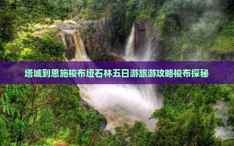 塔城到恩施梭布垭石林五日游旅游攻略梭布探秘