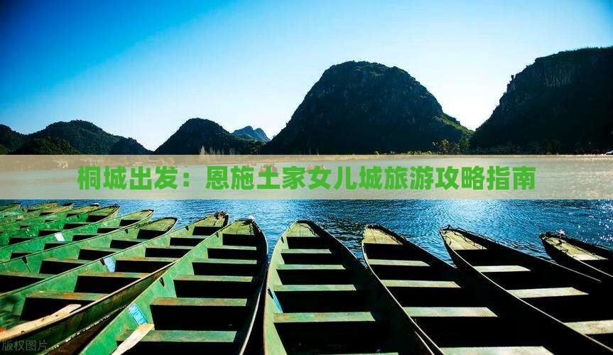 桐城出发：恩施土家女儿城旅游攻略指南