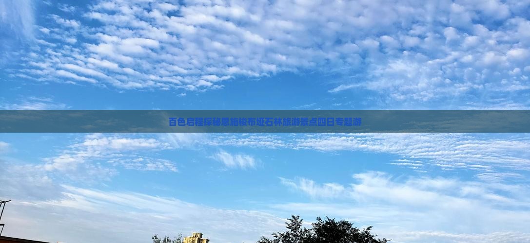 百色启程探秘恩施梭布垭石林旅游景点四日专题游