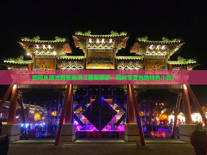 如何从临沧到恩施清江画廊旅游，同时享受当地特色小吃？