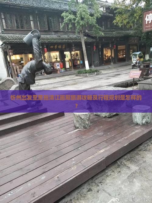 忻州出发至恩施清江画廊旅游攻略及行程规划是怎样的？